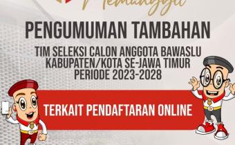 PENGUMUMAN TAMBAHAN TIM SELEKSI CALON ANGGOTA BAWASLU KABUPATEN/KOTA MASA JABATAN 2023 – 2028